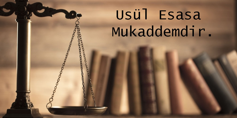 Usül Esasa Mukaddemdir Ne Demek